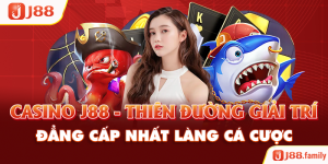 Casino J88 - Thiên đường giải trí đẳng cấp nhất làng cá cược